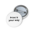 Custom Print-It-Your-Way Pin Button — Personalized Round Badge for Jackets, Bags & Events